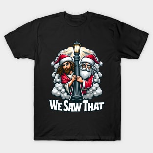 We Saw That - Jesus and Santa saw that T-Shirt